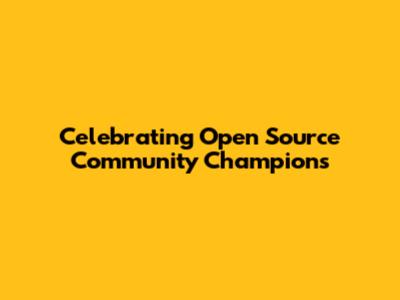 Celebrating Open Source Community Champions