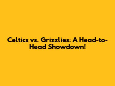 Celtics vs. Grizzlies: A Head-to-Head Showdown!