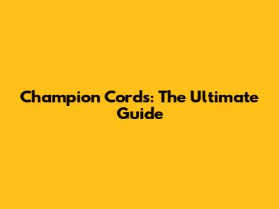 Champion Cords: The Ultimate Guide