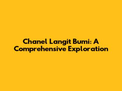 Chanel Langit Bumi: A Comprehensive Exploration