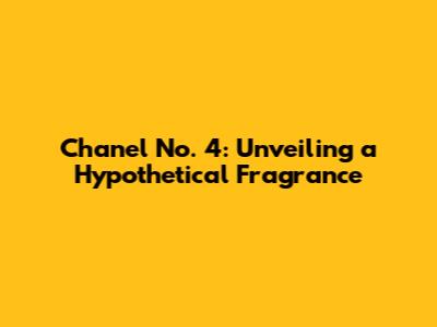 Chanel No. 4: Unveiling a Hypothetical Fragrance