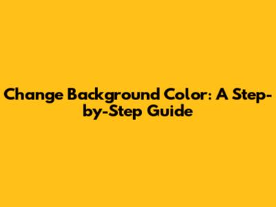 Change Background Color: A Step-by-Step Guide