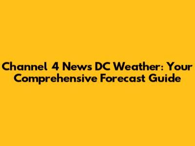 Channel 4 News DC Weather: Your Comprehensive Forecast Guide