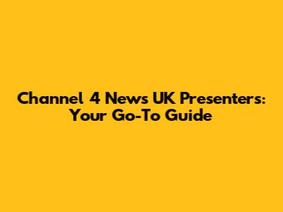 Channel 4 News UK Presenters: Your Go-To Guide