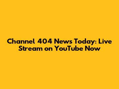 Channel 404 News Today: Live Stream on YouTube Now