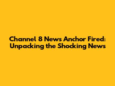 Channel 8 News Anchor Fired: Unpacking the Shocking News