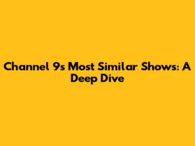 Channel 9's Most Similar Shows: A Deep Dive