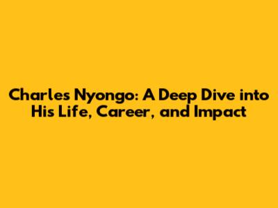 Charles Nyong'o: A Deep Dive into His Life, Career, and Impact