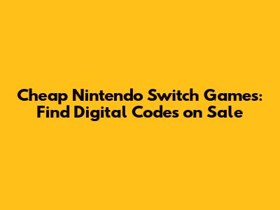 Cheap Nintendo Switch Games: Find Digital Codes on Sale