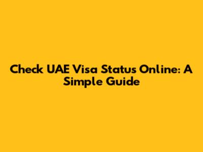 Check UAE Visa Status Online: A Simple Guide