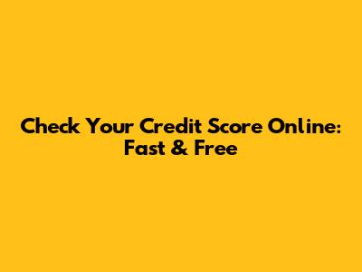 Check Your Credit Score Online: Fast & Free