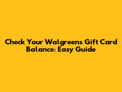 Check Your Walgreens Gift Card Balance: Easy Guide