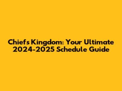 Chiefs Kingdom: Your Ultimate 2024-2025 Schedule Guide