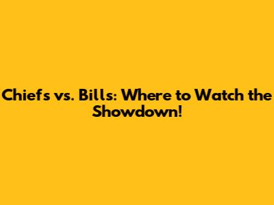 Chiefs vs. Bills: Where to Watch the Showdown!