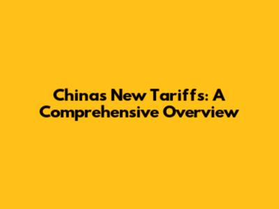 China's New Tariffs: A Comprehensive Overview