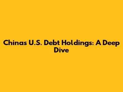 China's U.S. Debt Holdings: A Deep Dive