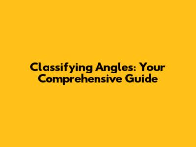 Classifying Angles: Your Comprehensive Guide