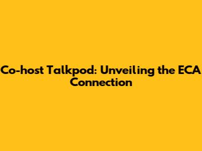 Co-host Talkpod: Unveiling the ECA Connection