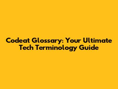 Codeat Glossary: Your Ultimate Tech Terminology Guide