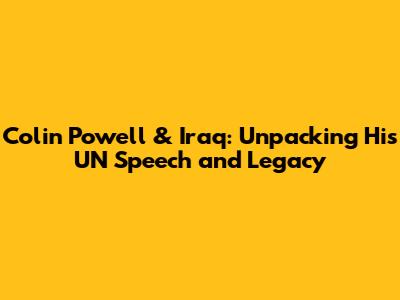 Colin Powell & Iraq: Unpacking His UN Speech and Legacy