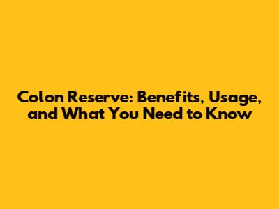 Colon Reserve: Benefits, Usage, and What You Need to Know