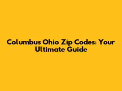 Columbus Ohio Zip Codes: Your Ultimate Guide