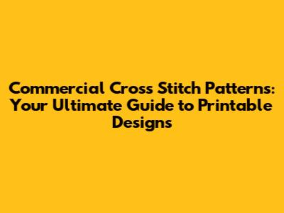 Commercial Cross Stitch Patterns: Your Ultimate Guide to Printable Designs