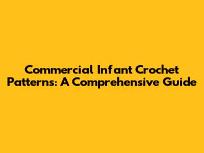 Commercial Infant Crochet Patterns: A Comprehensive Guide