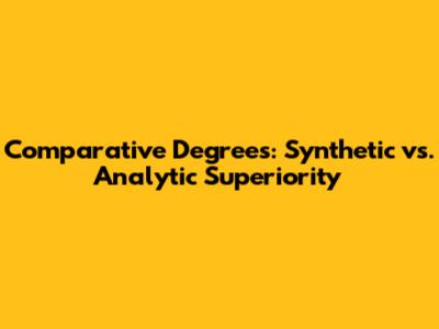 Comparative Degrees: Synthetic vs. Analytic Superiority
