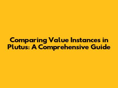 Comparing Value Instances in Plutus: A Comprehensive Guide