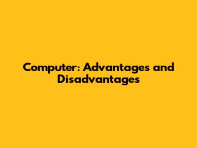 Computer: Advantages and Disadvantages