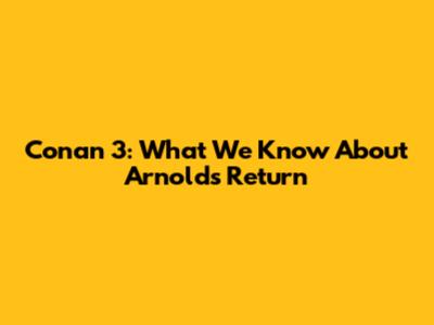 Conan 3: What We Know About Arnold's Return