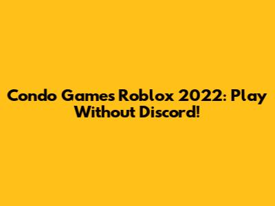 Condo Games Roblox 2022: Play Without Discord!