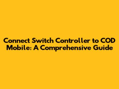 Connect Switch Controller to COD Mobile: A Comprehensive Guide