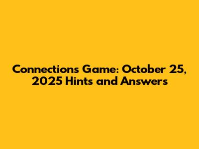 Connections Game: October 25, 2025 Hints and Answers
