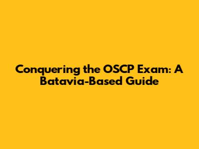 Conquering the OSCP Exam: A Batavia-Based Guide
