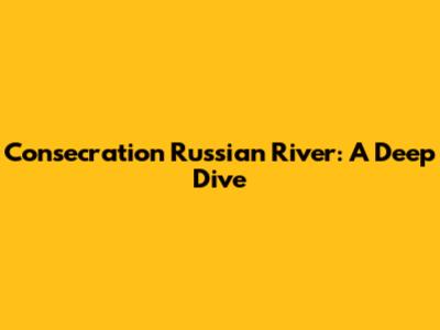 Consecration Russian River: A Deep Dive