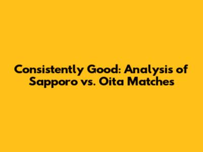 Consistently Good: Analysis of Sapporo vs. Oita Matches