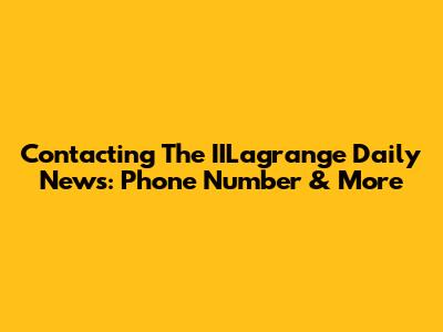 Contacting The IILagrange Daily News: Phone Number & More