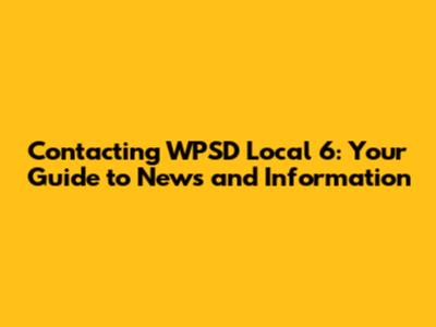 Contacting WPSD Local 6: Your Guide to News and Information