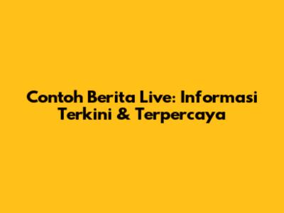 Contoh Berita Live: Informasi Terkini & Terpercaya