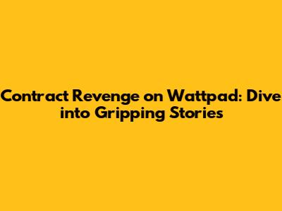 Contract Revenge on Wattpad: Dive into Gripping Stories