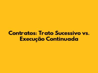 Contratos: Trato Sucessivo vs. Execução Continuada