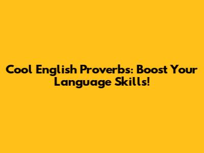 Cool English Proverbs: Boost Your Language Skills!