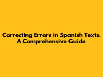 Correcting Errors in Spanish Texts: A Comprehensive Guide