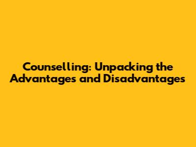 Counselling: Unpacking the Advantages and Disadvantages
