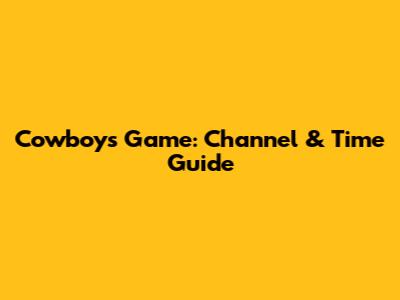 Cowboys Game: Channel & Time Guide