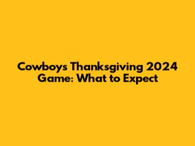 Cowboys Thanksgiving 2024 Game: What to Expect