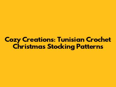 Cozy Creations: Tunisian Crochet Christmas Stocking Patterns