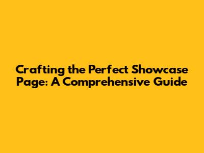 Crafting the Perfect Showcase Page: A Comprehensive Guide